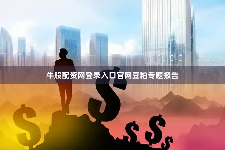 牛股配资网登录入口官网豆粕专题报告