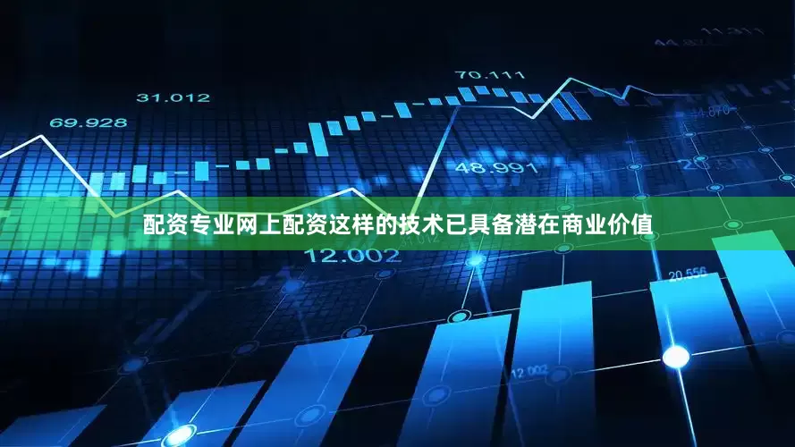 配资专业网上配资这样的技术已具备潜在商业价值