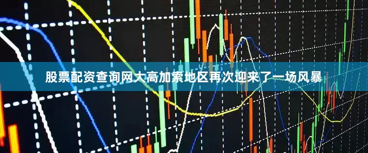 股票配资查询网大高加索地区再次迎来了一场风暴
