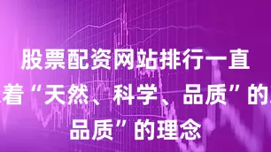 股票配资网站排行一直秉承着“天然、科学、品质”的理念