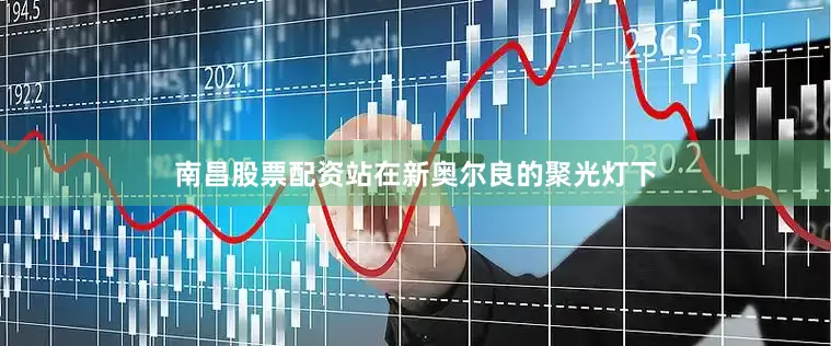 南昌股票配资站在新奥尔良的聚光灯下