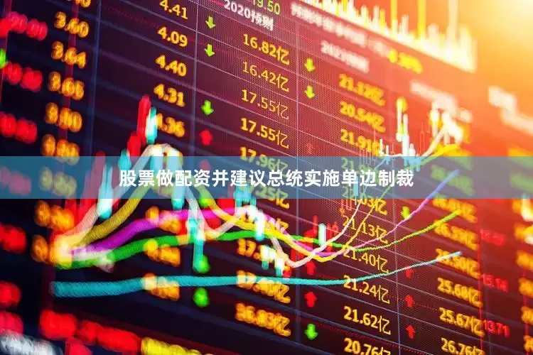 股票做配资并建议总统实施单边制裁