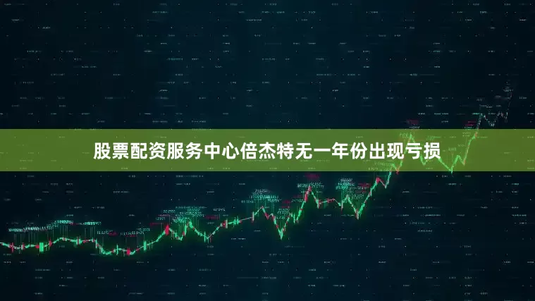 股票配资服务中心倍杰特无一年份出现亏损