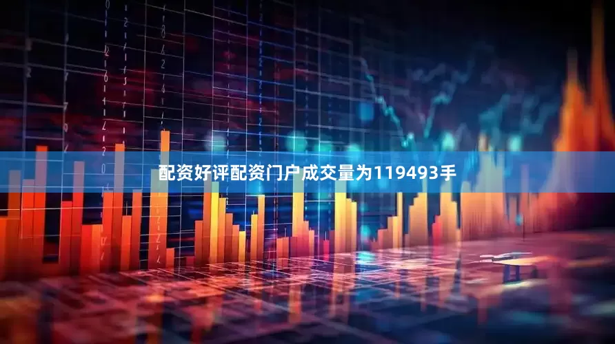 配资好评配资门户成交量为119493手