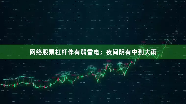 网络股票杠杆伴有弱雷电；夜间阴有中到大雨