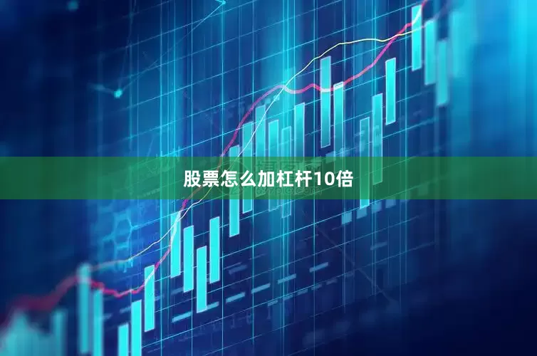 股票怎么加杠杆10倍