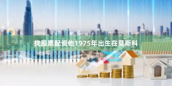 找股票配资他1975年出生在莫斯科