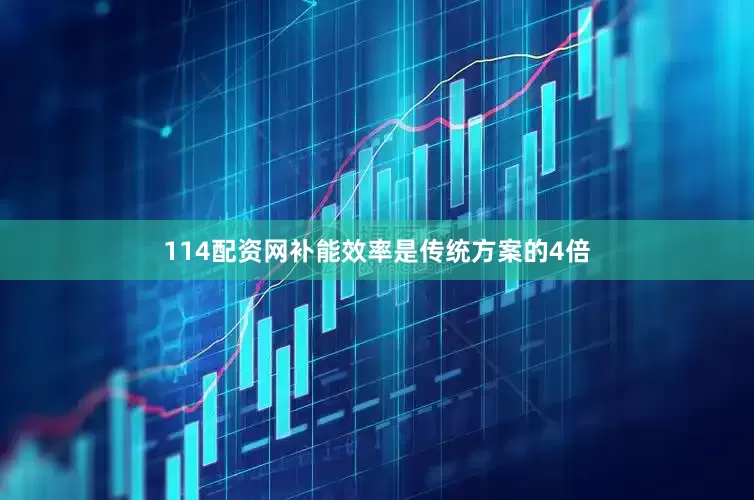 114配资网补能效率是传统方案的4倍