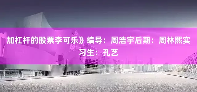 加杠杆的股票李可乐》编导：周浩宇后期：周林熙实习生：孔艺