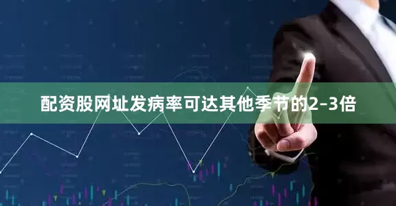 配资股网址发病率可达其他季节的2–3倍