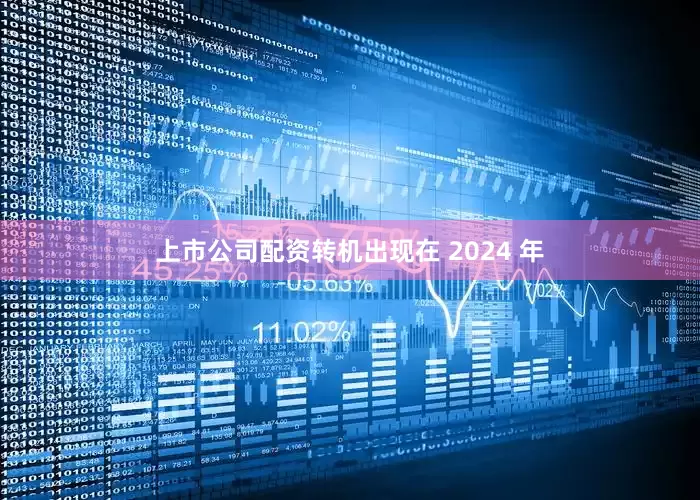 上市公司配资转机出现在 2024 年